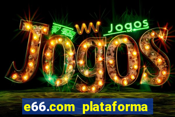 e66.com plataforma de jogos